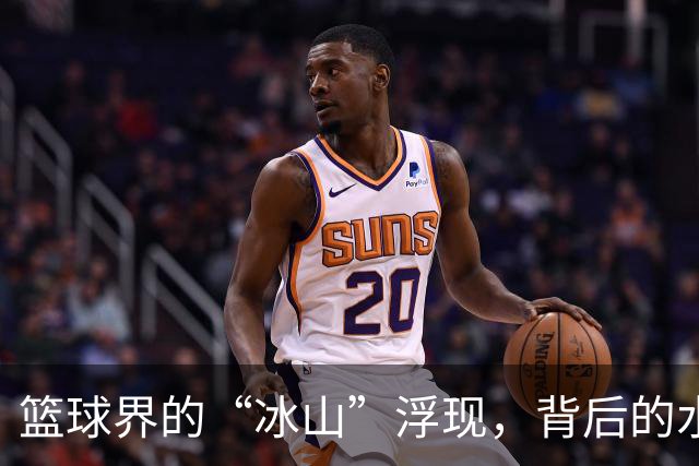 篮球界的“冰山”浮现，背后的水又凉又深！